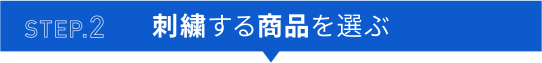 STEP.2 刺繍する商品を選ぶ