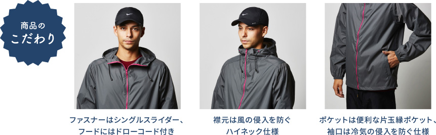 商品のこだわり ファスナーはシングルスライダー、フードにはドローコード付き 襟元は風の侵入を防ぐハイネック仕様 ポケットは便利な片玉縁ポケット、袖口は冷気の侵入を防ぐ仕様